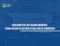 Vereador pede que Guarda Municipal tenha acesso ao sistema de boletins de ocorrência