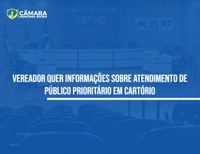 Atendimento de público prioritário em cartório é tema de requerimento 