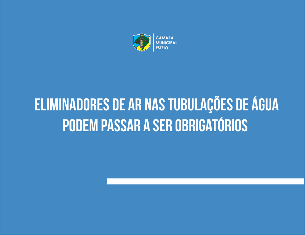 Câmara aprova anteprojeto que pode obrigar instalação de eliminadores de ar nas tubulações de água 