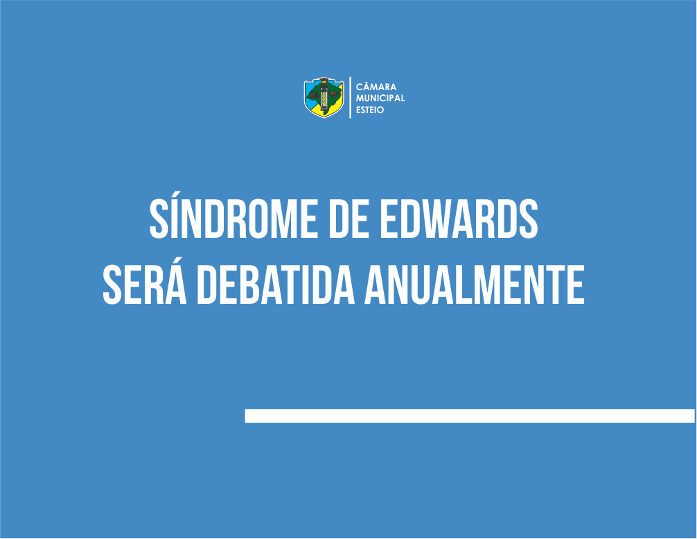 Câmara institui Dia de Conscientização da Síndrome de Edwards