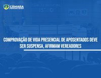 Comprovação de vida de aposentados é questionada por vereadores