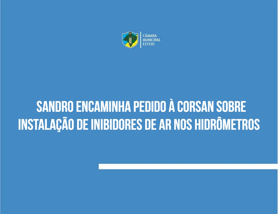 Sandro encaminha pedido à Corsan sobre instalação de inibidores de ar em hidrômetros 