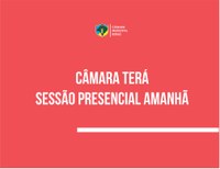 SESSÃO ORDINÁRIA DE AMANHÃ SERÁ REALIZADA PRESENCIALMENTE