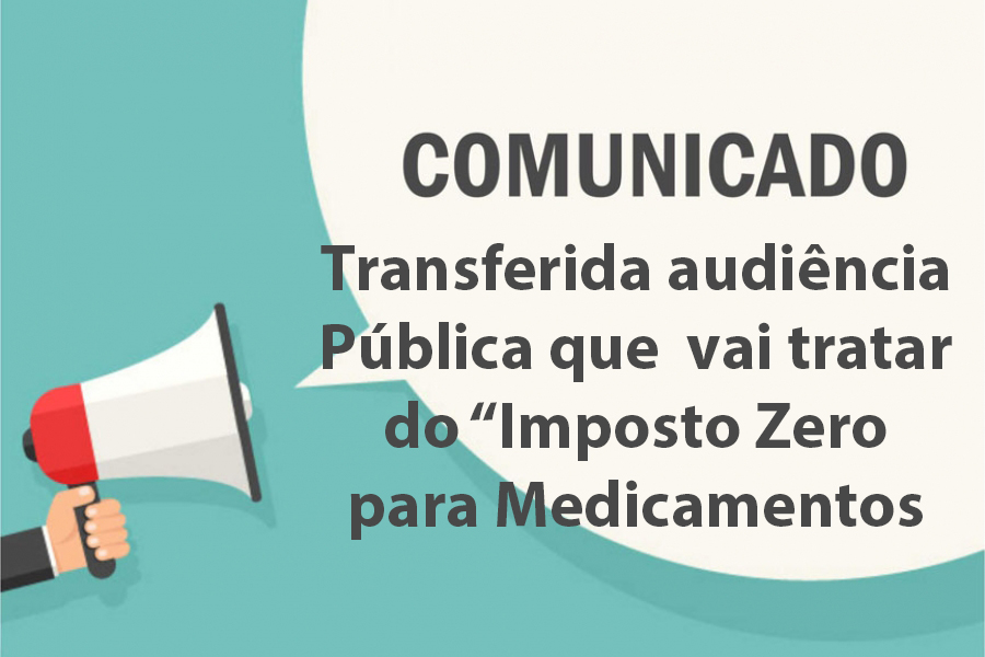 TRANSFERIDA  Audiência Pública sobre Imposto Zero para Medicamentos