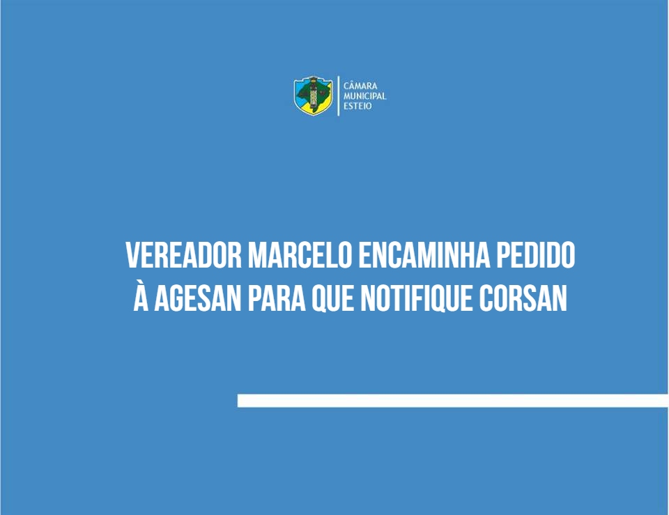 Vereador Marcelo encaminha pedido à Agesan para que notifique Corsan 