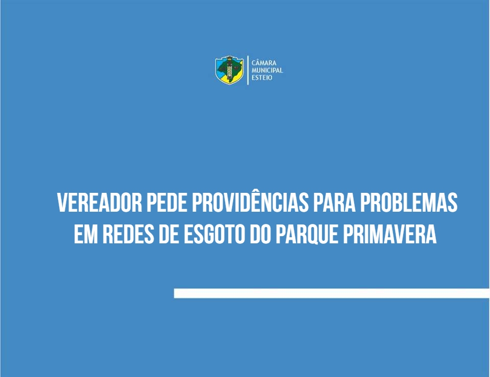 Vereador pede providências para problemas em redes de esgoto do Parque Primavera 