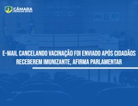 Vereador que saber motivo de cidadãos receberem e-mail cancelando vacinação