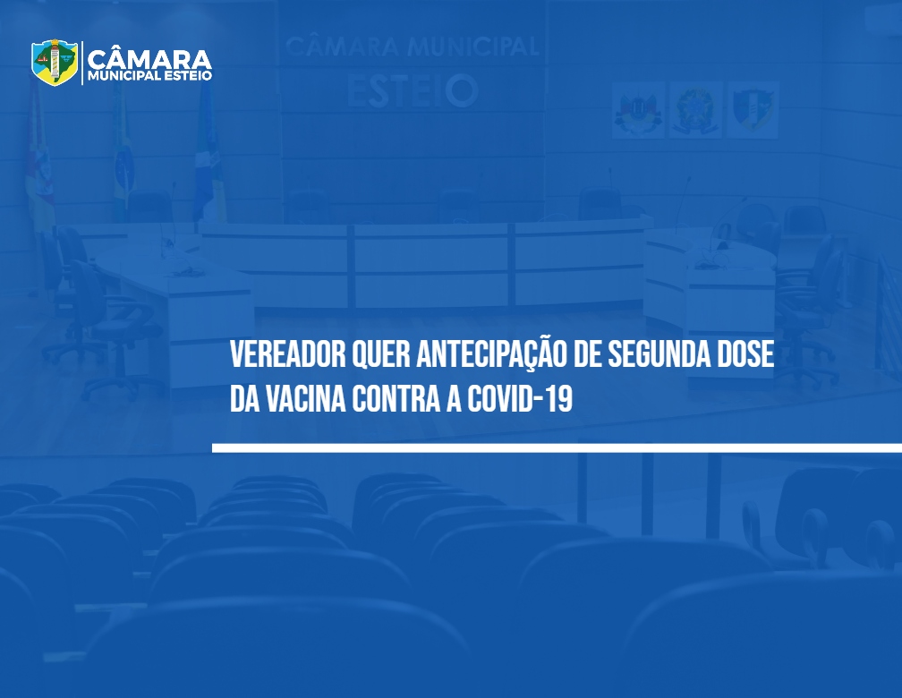 Vereador quer antecipação de segunda dose da vacina contra a covid-19