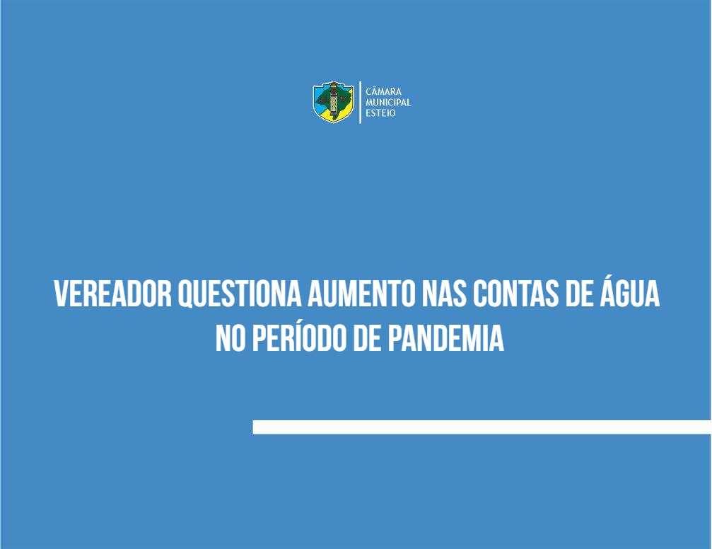  Vereador questiona aumento nas contas de água no período de  pandemia