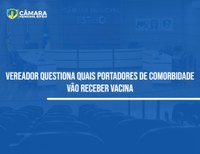 Vereador questiona quando Estado começa a vacinar portadores de comorbidades