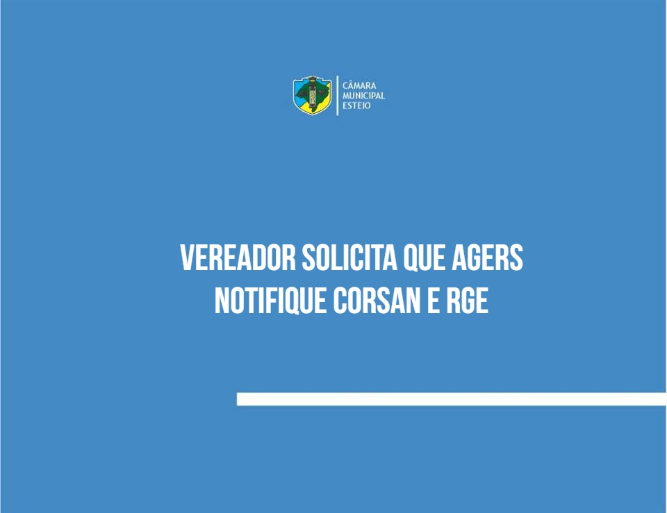  Vereador solicita que Agers notifique Corsan e RGE