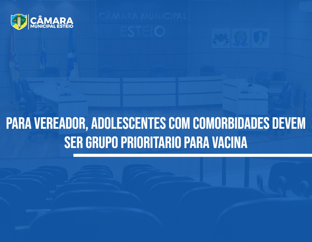 Vereador sugere incluir adolescentes com comorbidades como grupo prioritário de vacinação