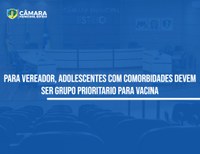 Vereador sugere incluir adolescentes com comorbidades como grupo prioritário de vacinação