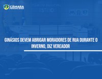 Vereador sugere uso de ginásios municipais para acolher moradores de rua