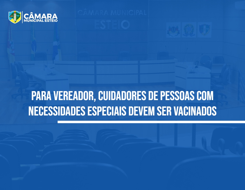 Vereador sugere vacinar cuidadores de pessoas com necessidades especiais 